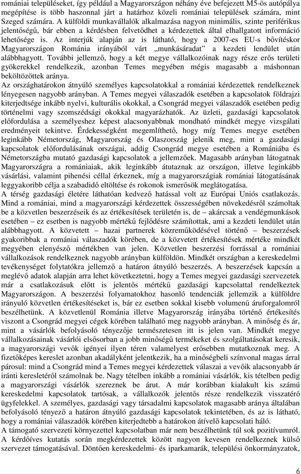 Az interjúk alapján az is látható, hogy a 2007-es EU-s bővítéskor Magyarországon Románia irányából várt munkásáradat a kezdeti lendület után alábbhagyott.