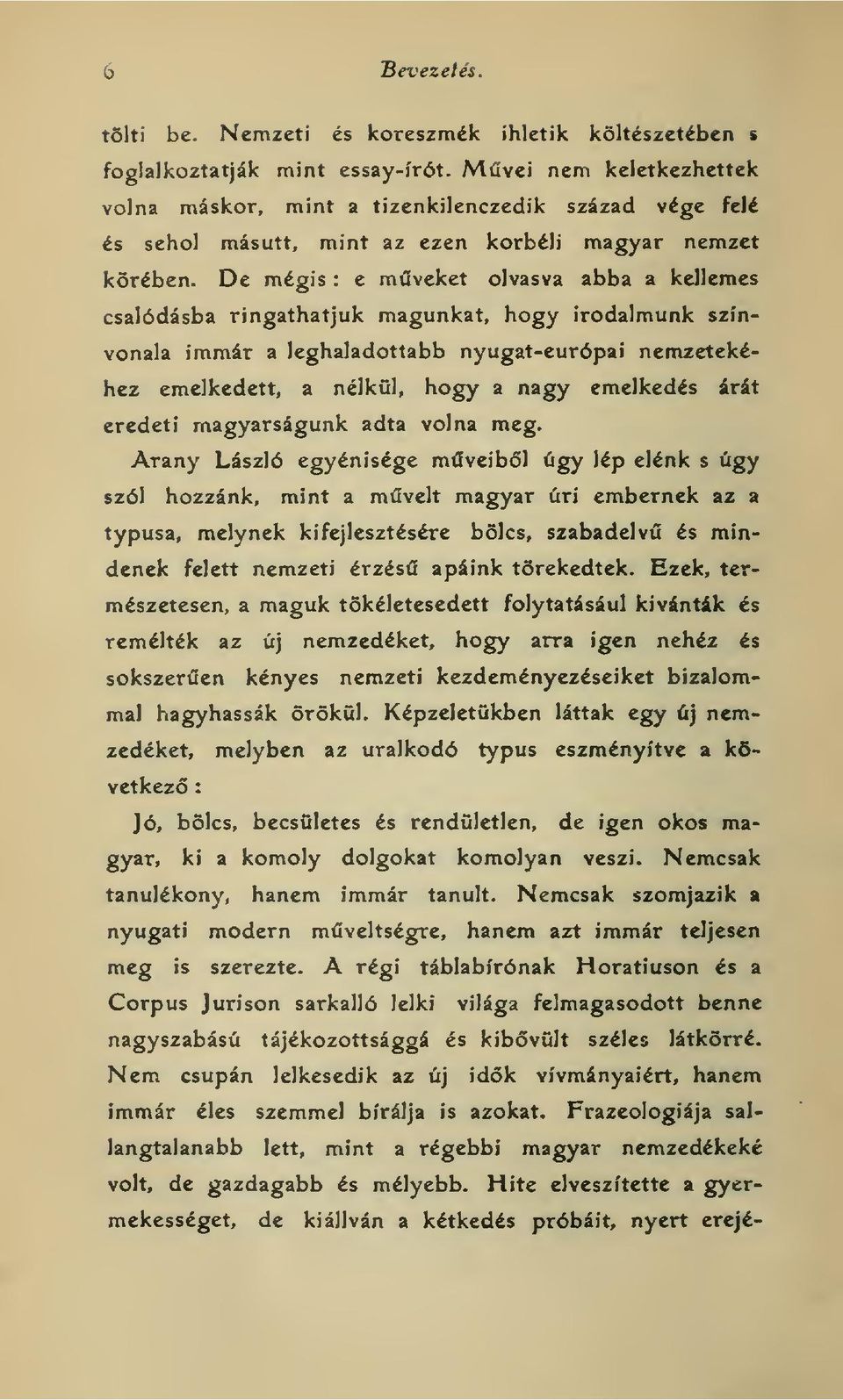 De mégis : e mveket olvasva abba a kellemes csalódásba ringathatjuk magunkat, hogy irodalmunk színvonala immár a leghaladottabb nyugat-európai nemzetekéhez emelkedett, a nélkül, hogy a nagy emelkedés