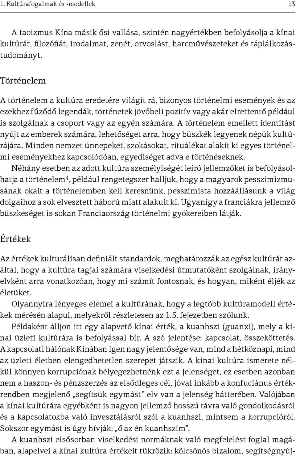 Történelem A történelem a kultúra eredetére világít rá, bizonyos történelmi események és az ezekhez fűződő legendák, történetek jövőbeli pozitív vagy akár elrettentő például is szolgálnak a csoport