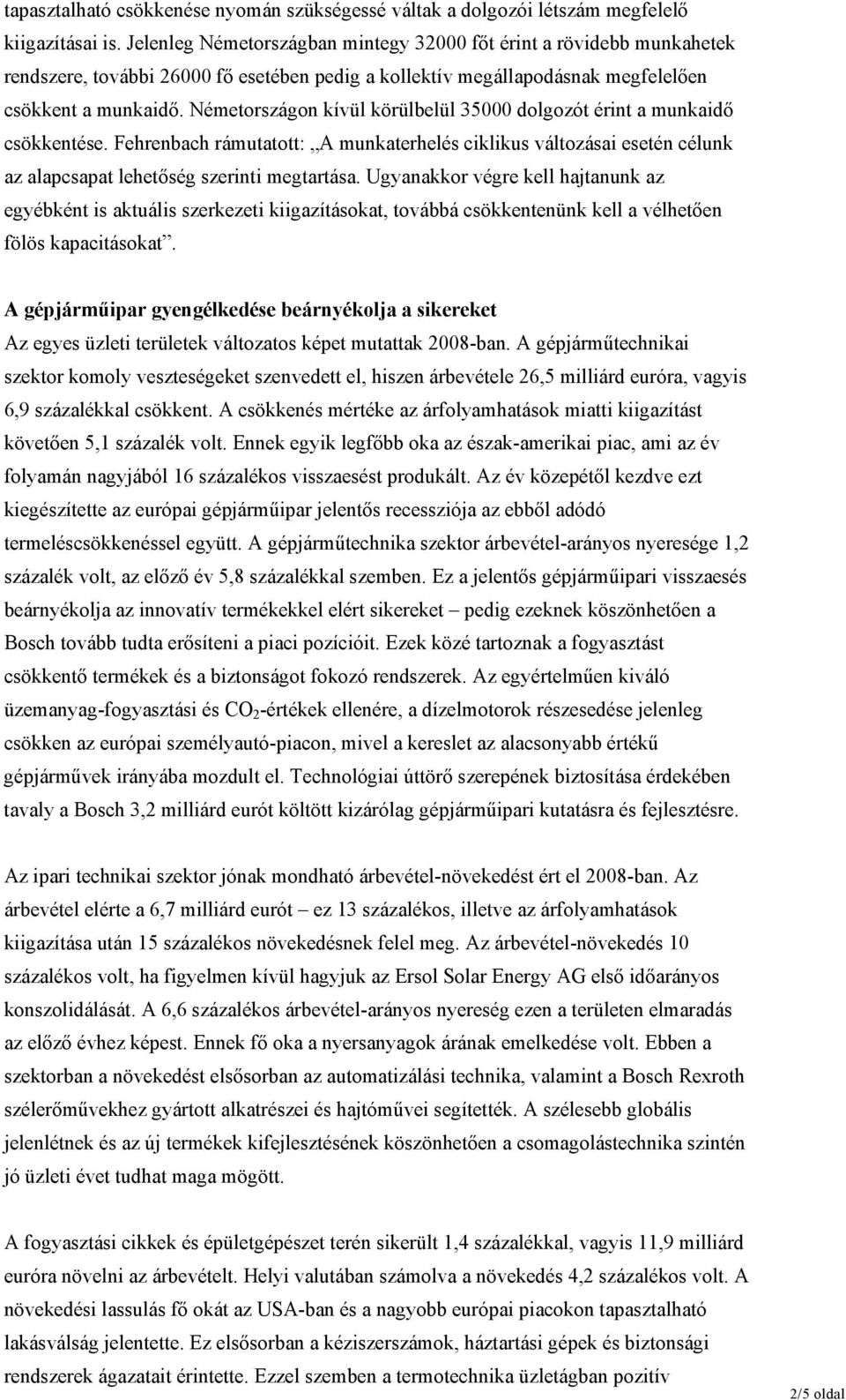 Németországon kívül körülbelül 35000 dolgozót érint a munkaidő csökkentése. Fehrenbach rámutatott: A munkaterhelés ciklikus változásai esetén célunk az alapcsapat lehetőség szerinti megtartása.