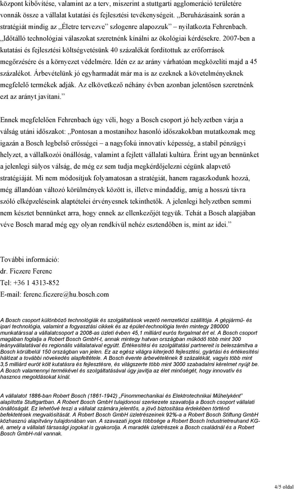 2007-ben a kutatási és fejlesztési költségvetésünk 40 százalékát fordítottuk az erőforrások megőrzésére és a környezet védelmére. Idén ez az arány várhatóan megközelíti majd a 45 százalékot.