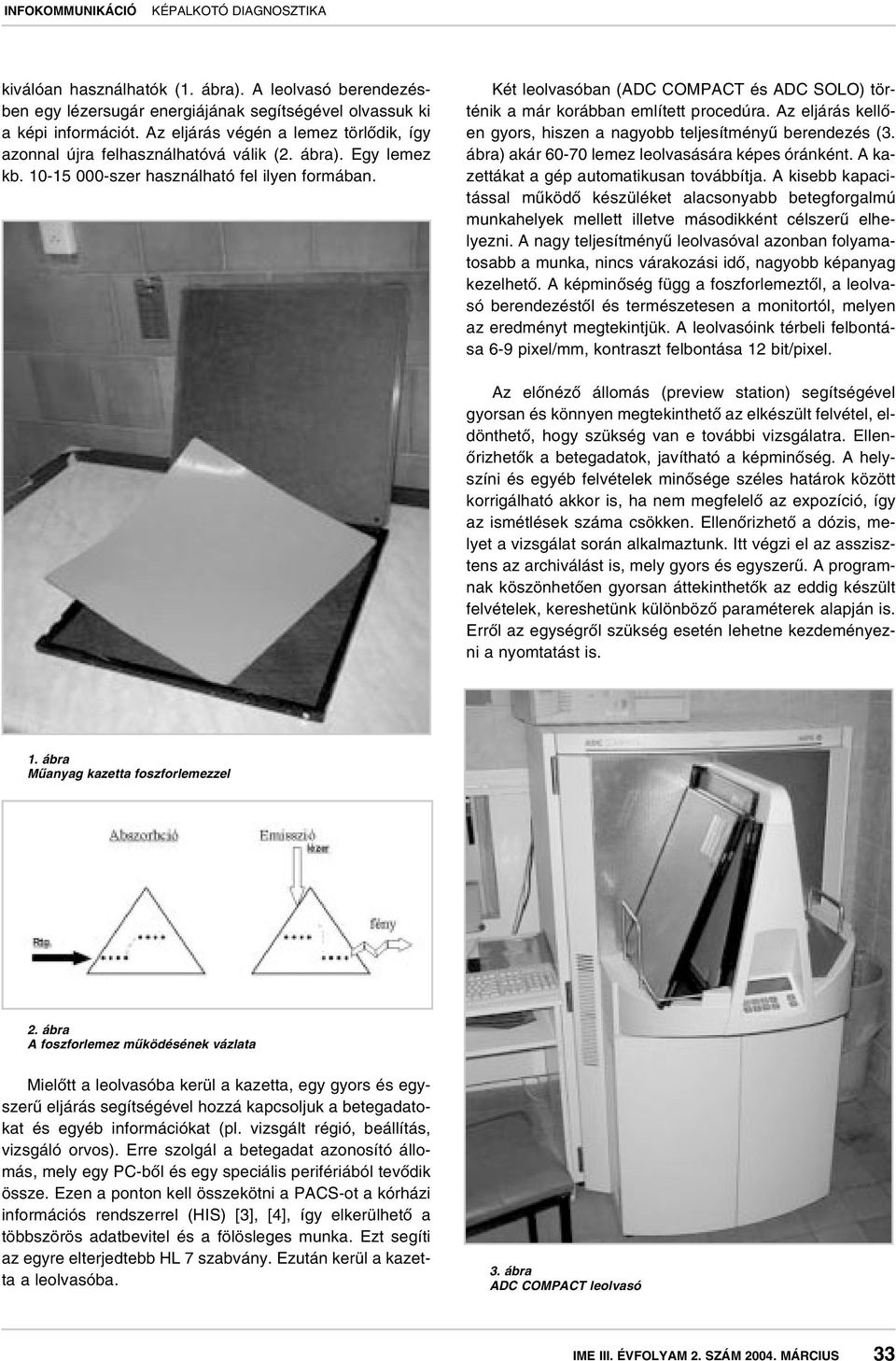 Két leolvasóban (ADC COMPACT és ADC SOLO) történik a már korábban említett procedúra. Az eljárás kellôen gyors, hiszen a nagyobb teljesítményû berendezés (3.