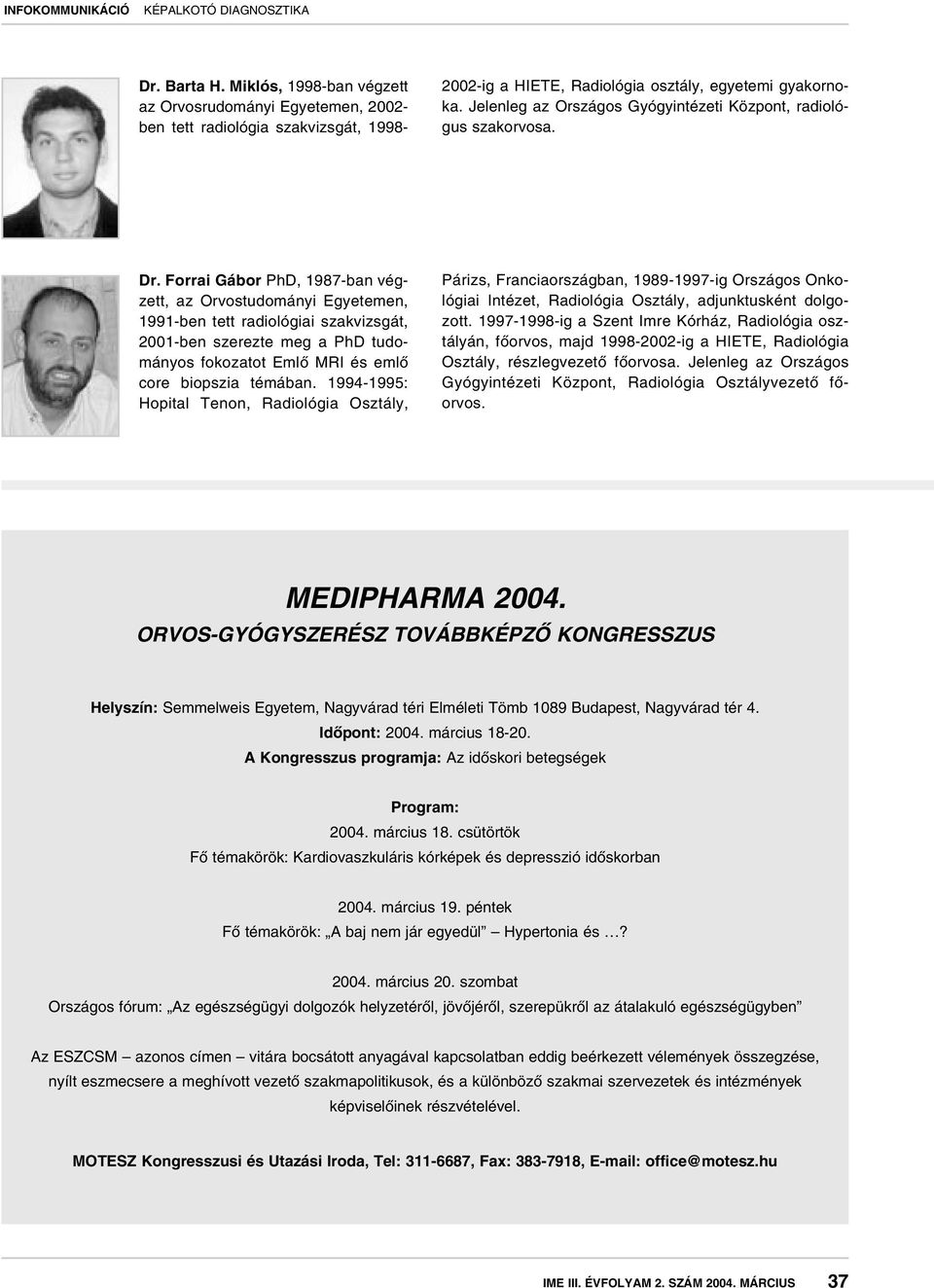 Forrai Gábor PhD, 1987-ban végzett, az Orvostudományi Egyetemen, 1991-ben tett radiológiai szakvizsgát, 2001-ben szerezte meg a PhD tudományos fokozatot Emlô MRI és emlô core biopszia témában.