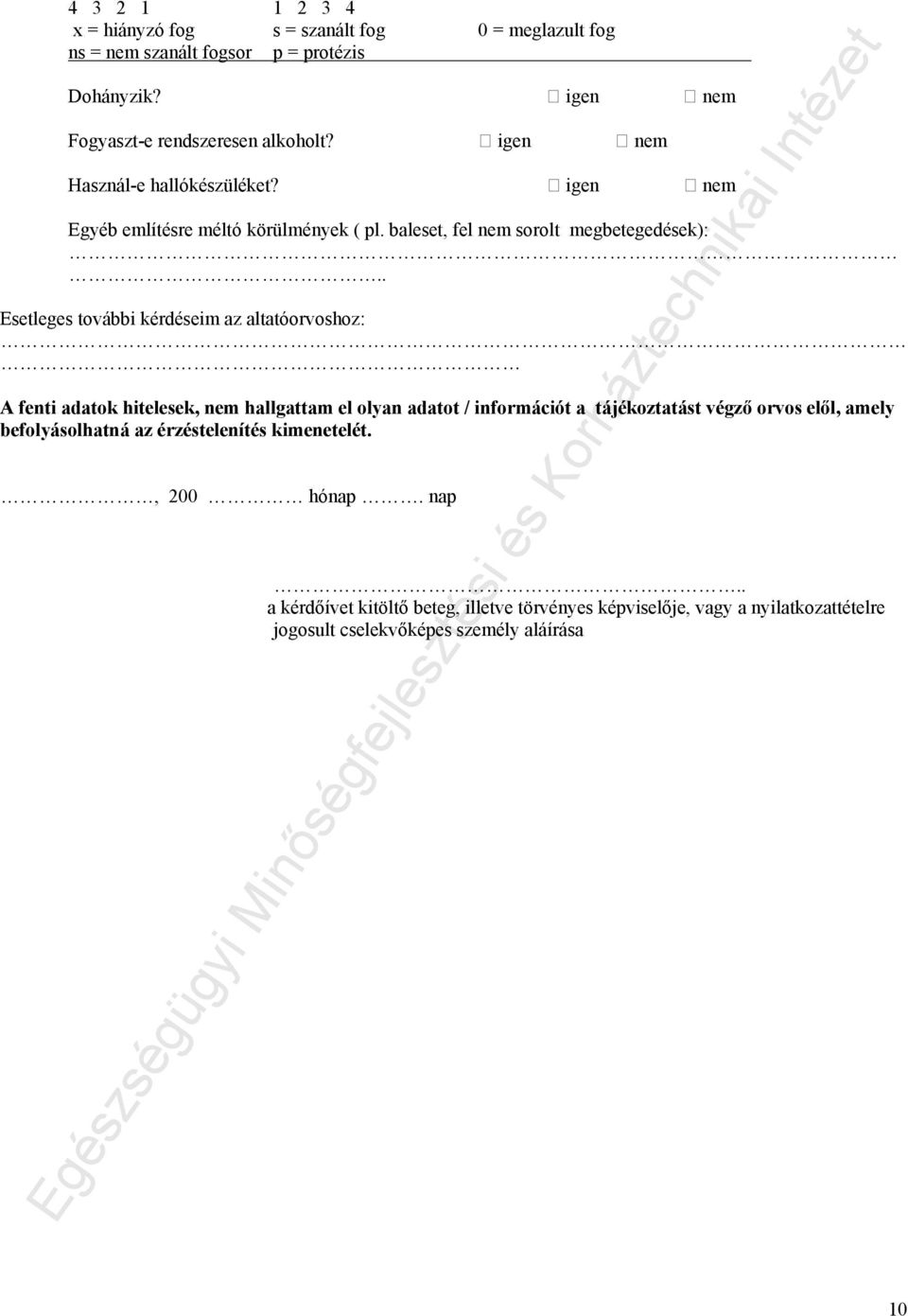 . Esetleges további kérdéseim az altatóorvoshoz: A fenti adatok hitelesek, nem hallgattam el olyan adatot / információt a tájékoztatást végző orvos elől,