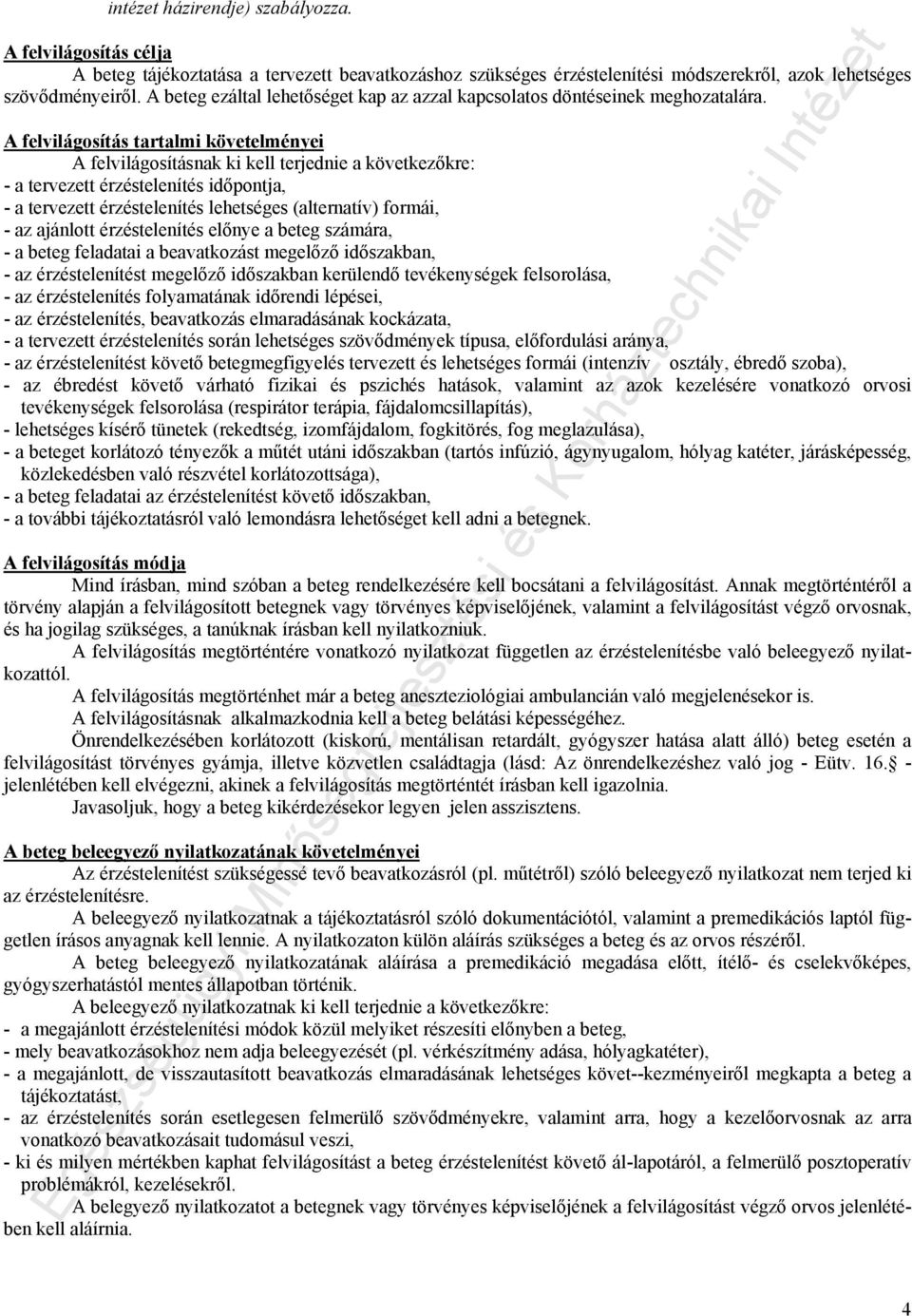 A felvilágosítás tartalmi követelményei A felvilágosításnak ki kell terjednie a következőkre: - a tervezett érzéstelenítés időpontja, - a tervezett érzéstelenítés lehetséges (alternatív) formái, - az