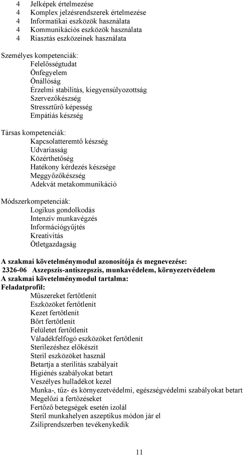 Közérthetőség Hatékony kérdezés készsége Meggyőzőkészség dekvát metakommunikáció Módszerkompetenciák: Logikus gondolkodás Intenzív munkavégzés Információgyűjtés Kreativitás Ötletgazdagság szakmai