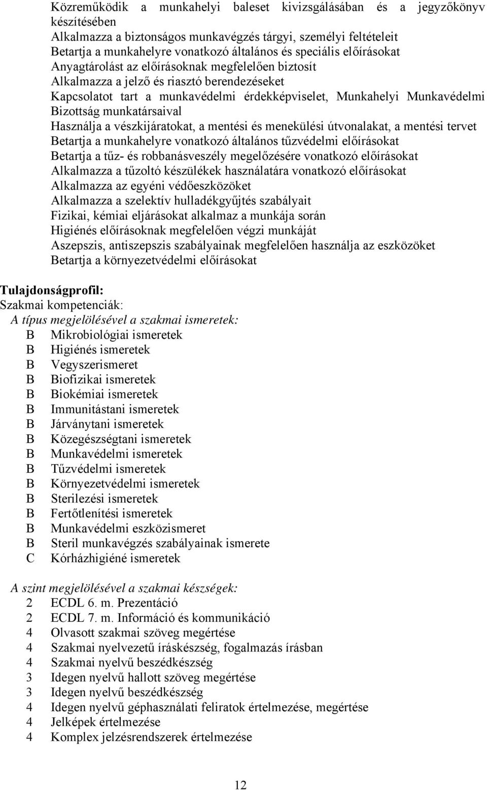 munkatársaival Használja a vészkijáratokat, a mentési és menekülési útvonalakat, a mentési tervet etartja a munkahelyre vonatkozó általános tűzvédelmi előírásokat etartja a tűz- és robbanásveszély