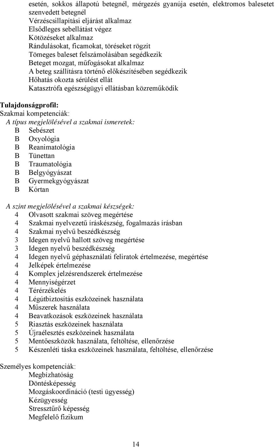 ellát Katasztrófa egészségügyi ellátásban közreműködik Tulajdonságprofil: Szakmai kompetenciák: típus megjelölésével a szakmai ismeretek: Sebészet Oxyológia Reanimatológia Tünettan Traumatológia