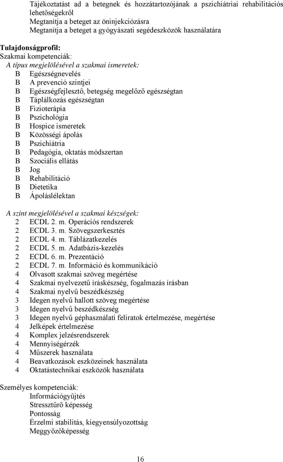 Fizioterápia Pszichológia Hospice ismeretek Közösségi ápolás Pszichiátria Pedagógia, oktatás módszertan Szociális ellátás Jog Rehabilitáció Dietetika Ápoláslélektan szint megjelölésével a szakmai