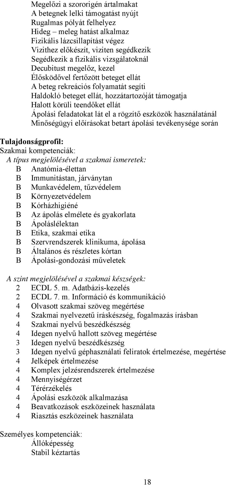 teendőket ellát Ápolási feladatokat lát el a rögzítő eszközök használatánál Minőségügyi előírásokat betart ápolási tevékenysége során Tulajdonságprofil: Szakmai kompetenciák: típus megjelölésével a