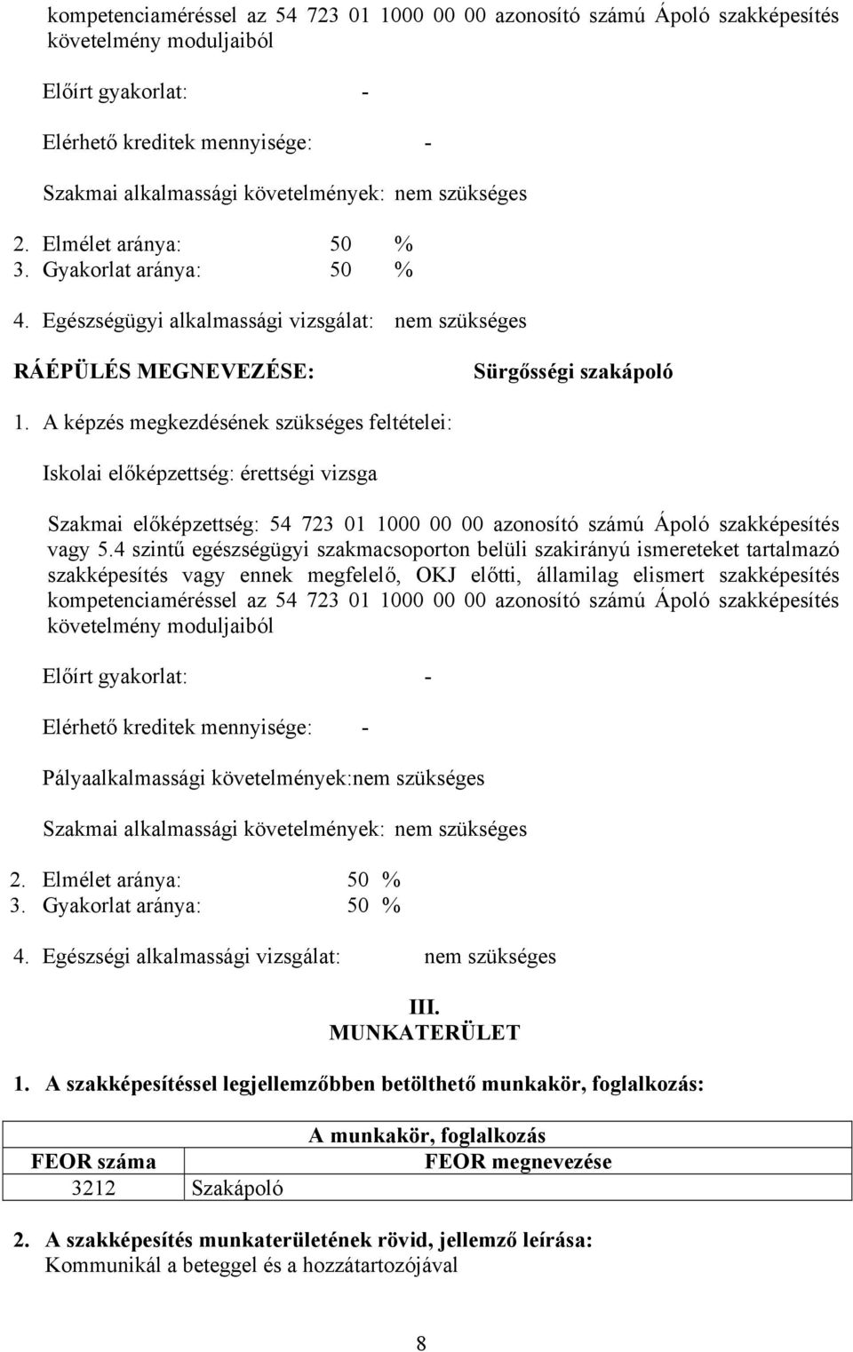 képzés megkezdésének szükséges feltételei: Iskolai előképzettség: érettségi vizsga Szakmai előképzettség: 54 723 01 1000 00 00 azonosító számú Ápoló szakképesítés vagy 5.