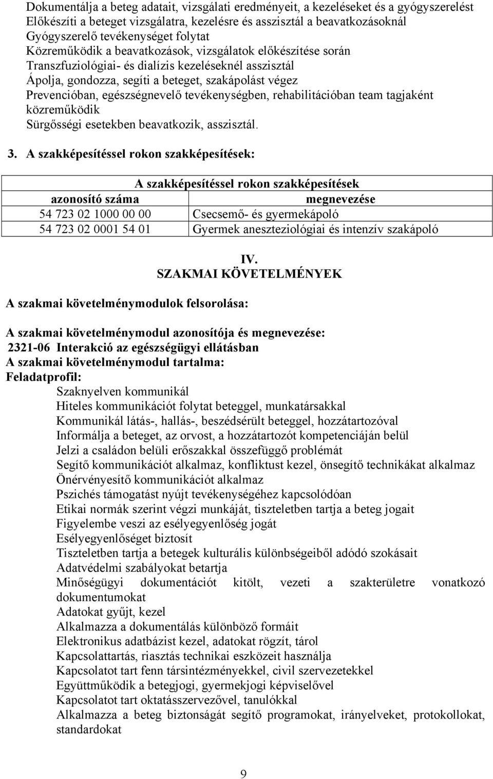 tevékenységben, rehabilitációban team tagjaként közreműködik Sürgősségi esetekben beavatkozik, asszisztál. 3.