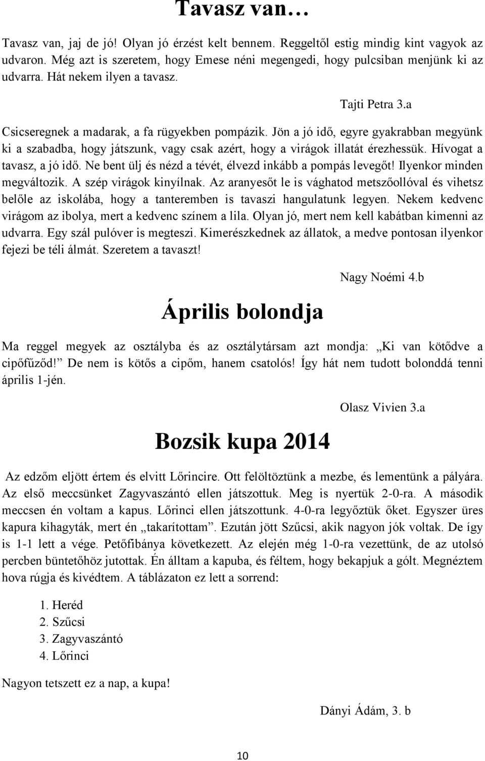 Jön a jó idő, egyre gyakrabban megyünk ki a szabadba, hogy játszunk, vagy csak azért, hogy a virágok illatát érezhessük. Hívogat a tavasz, a jó idő.