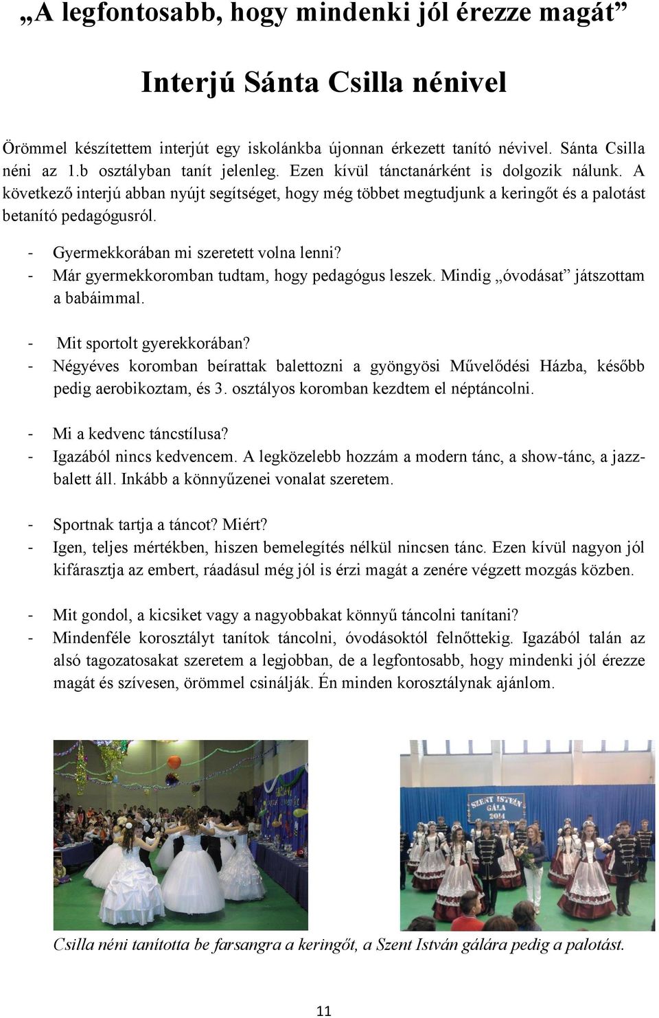 - Gyermekkorában mi szeretett volna lenni? - Már gyermekkoromban tudtam, hogy pedagógus leszek. Mindig óvodásat játszottam a babáimmal. - Mit sportolt gyerekkorában?