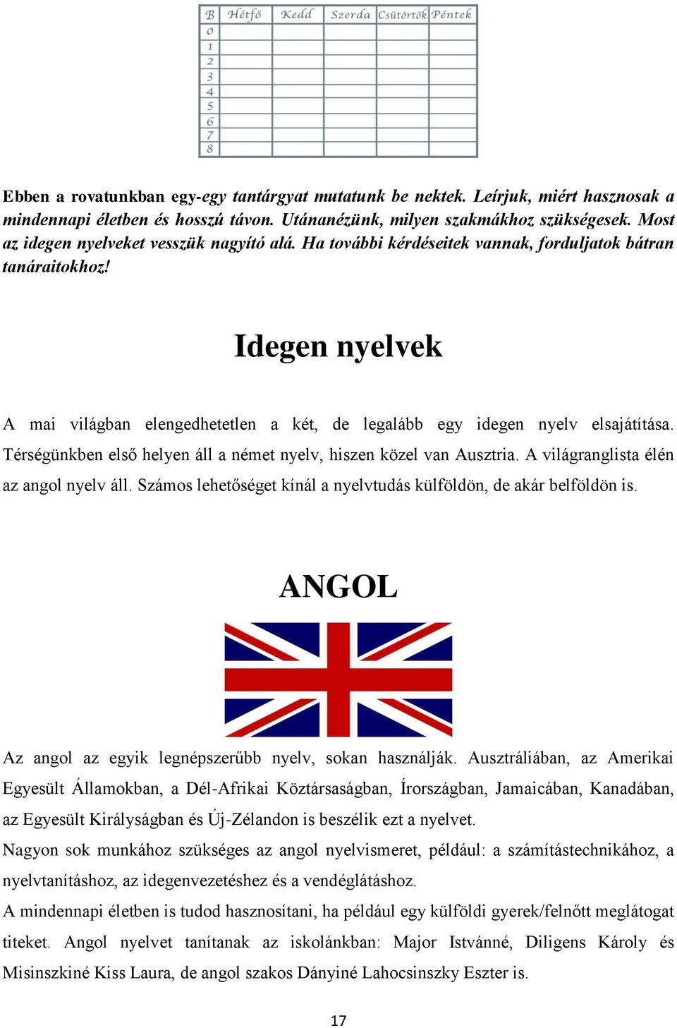 Idegen nyelvek A mai világban elengedhetetlen a két, de legalább egy idegen nyelv elsajátítása. Térségünkben első helyen áll a német nyelv, hiszen közel van Ausztria.