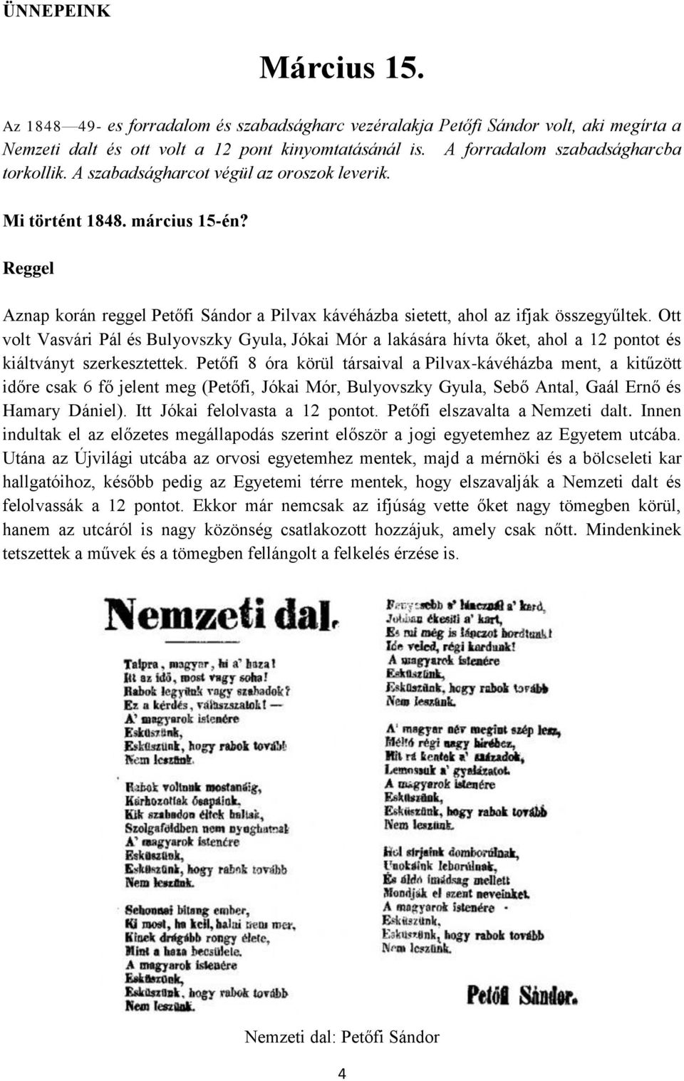 Reggel Aznap korán reggel Petőfi Sándor a Pilvax kávéházba sietett, ahol az ifjak összegyűltek.