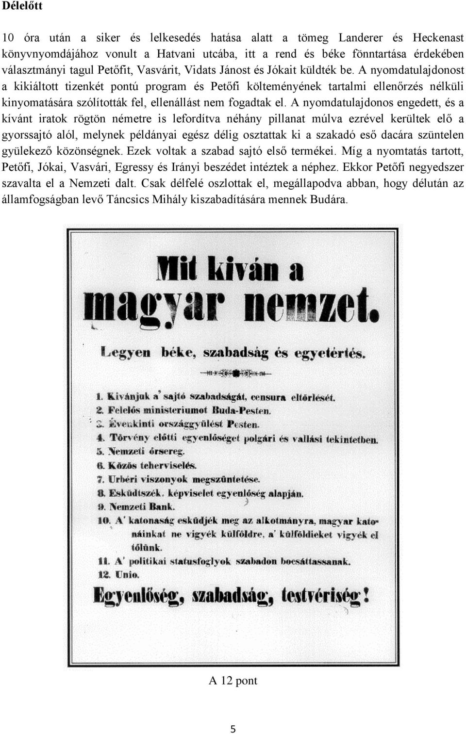 A nyomdatulajdonost a kikiáltott tizenkét pontú program és Petőfi költeményének tartalmi ellenőrzés nélküli kinyomatására szólították fel, ellenállást nem fogadtak el.