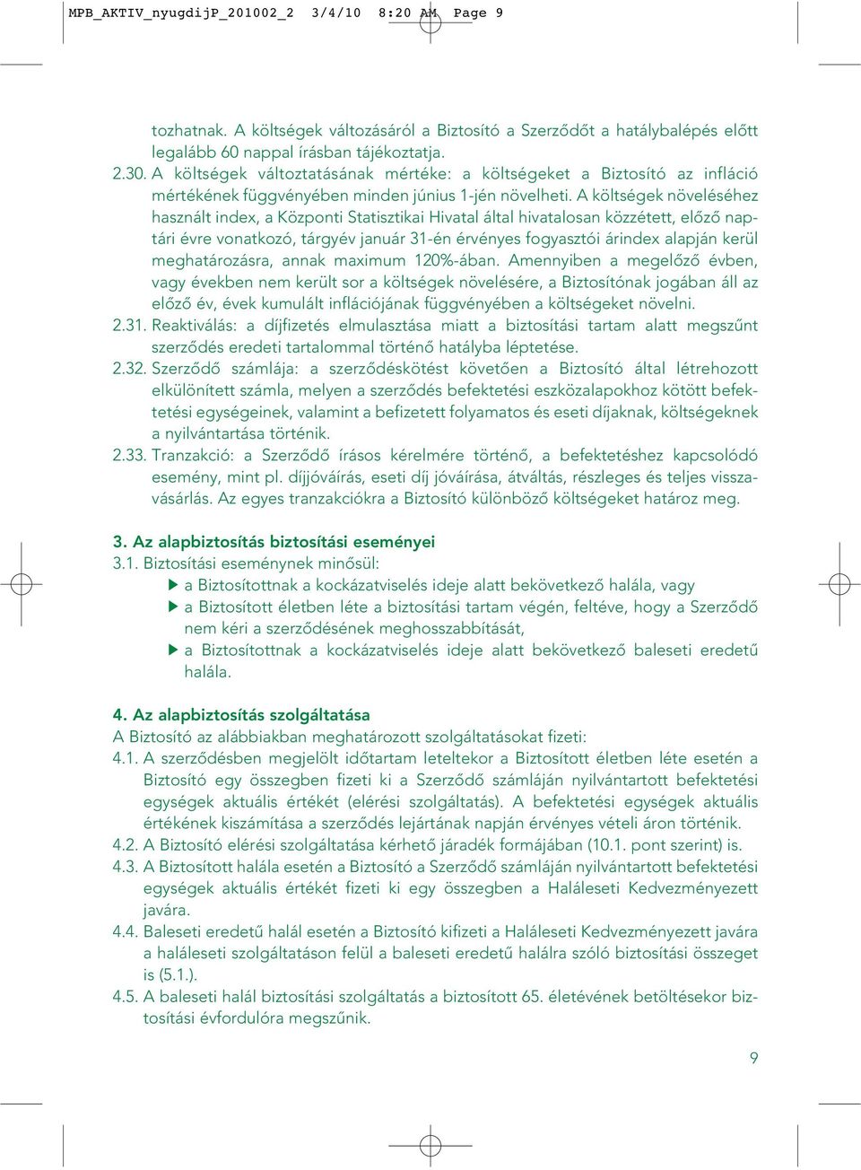 A költségek növeléséhez használt index, a Központi Statisztikai Hivatal által hivatalosan közzétett, elôzô naptári évre vonatkozó, tárgyév január 31-én érvényes fogyasztói árindex alapján kerül