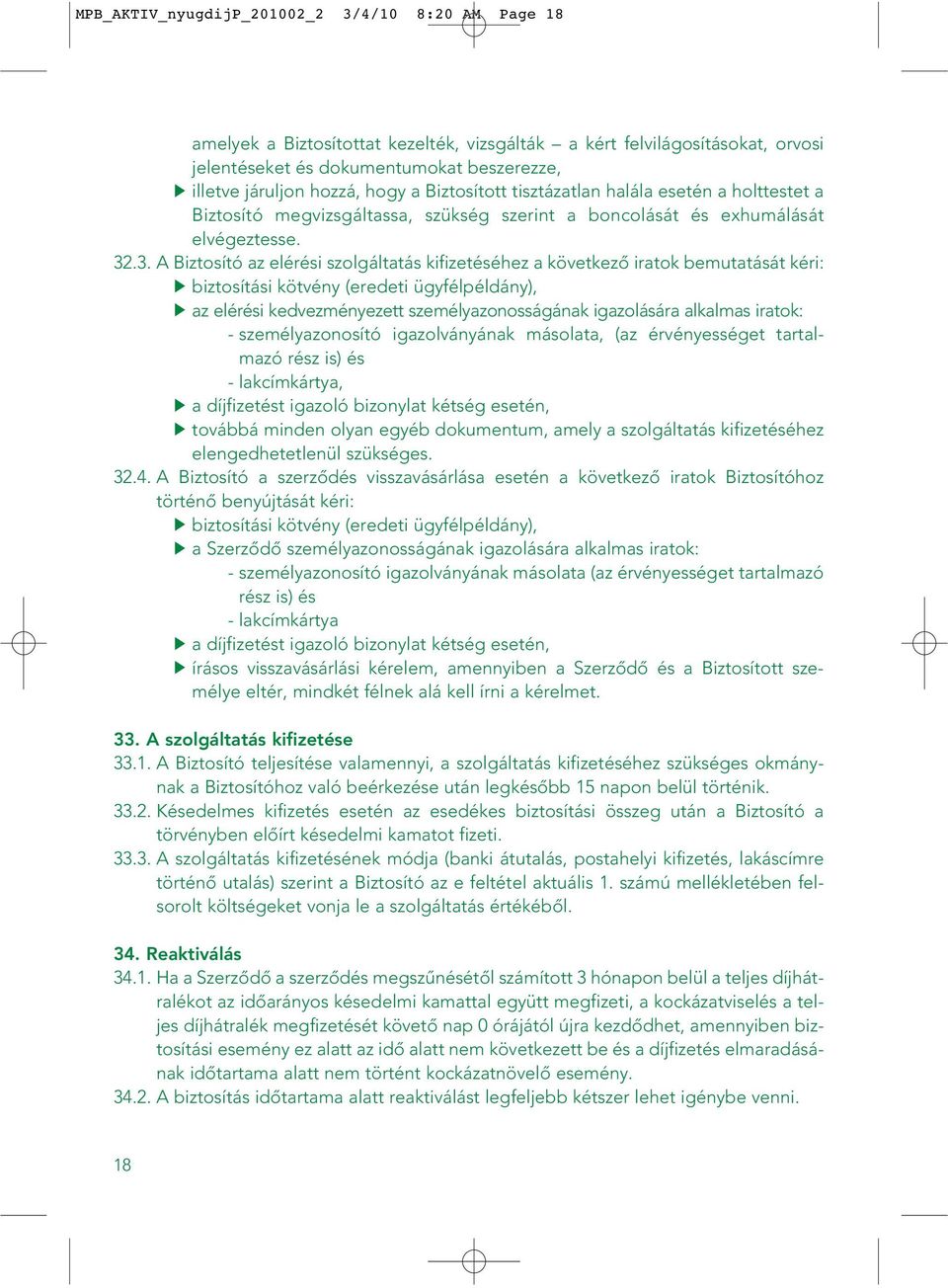 .3. A Biztosító az elérési szolgáltatás kifizetéséhez a következô iratok bemutatását kéri: biztosítási kötvény (eredeti ügyfélpéldány), az elérési kedvezményezett személyazonosságának igazolására