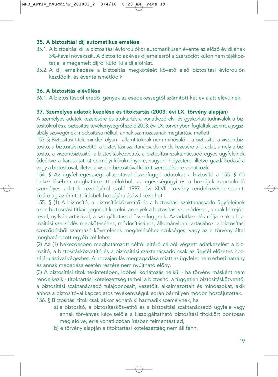 A díj emelkedése a biztosítás megkötését követô elsô biztosítási évfordulón kezdôdik, és évente ismétlôdik. 36. A biztosítás elévülése 36.1.