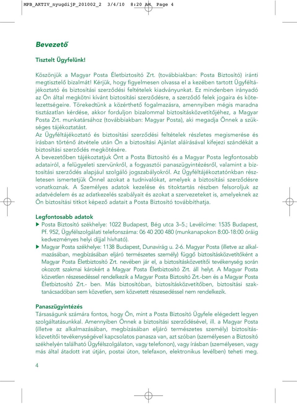 Ez mindenben irányadó az Ön által megkötni kívánt biztosítási szerzôdésre, a szerzôdô felek jogaira és kötelezettségeire.