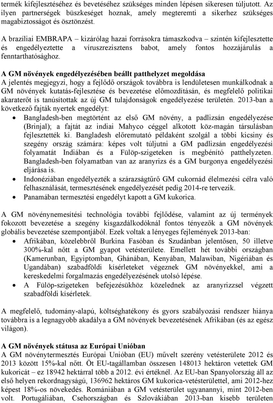 A GM növények engedélyezésében beállt patthelyzet megoldása A jelentés megjegyzi, hogy a fejlődő országok továbbra is lendületesen munkálkodnak a GM növények kutatás-fejlesztése és bevezetése