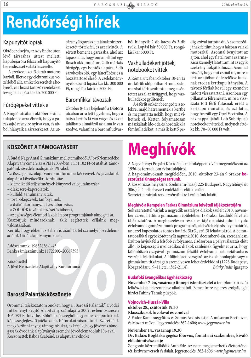 A szerkezet kettõ darab motoros karból, illetve egy elektronikus vezérlõbõl állt, amiket leszereltek a helyérõl, és a hozzá tartozó vezetékeket levágták. Lopási kár kb. 700 000 Ft.