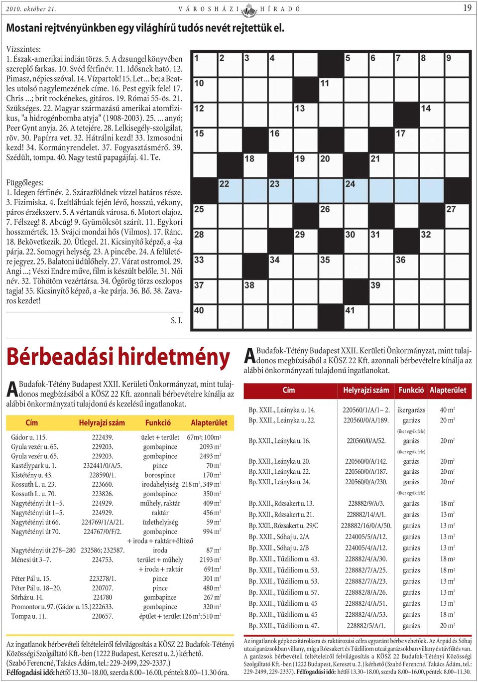 Római 55-ös. 21. Szükséges. 22. Magyar származású amerikai atomfizikus, "a hidrogénbomba atyja" (1908-2003). 25.... anyó; Peer Gynt anyja. 26. A tetejére. 28. Lelkisegély-szolgálat, röv. 30.