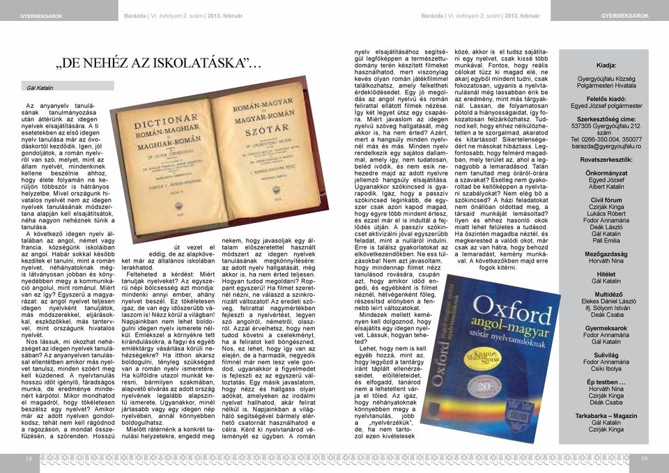 Igen, jól gondoljátok, a román nyelvről van szó, melyet, mint az állam nyelvét, mindenkinek kellene beszélnie ahhoz, hogy élete folyamán ne kerüljön többször is hátrányos helyzetbe.