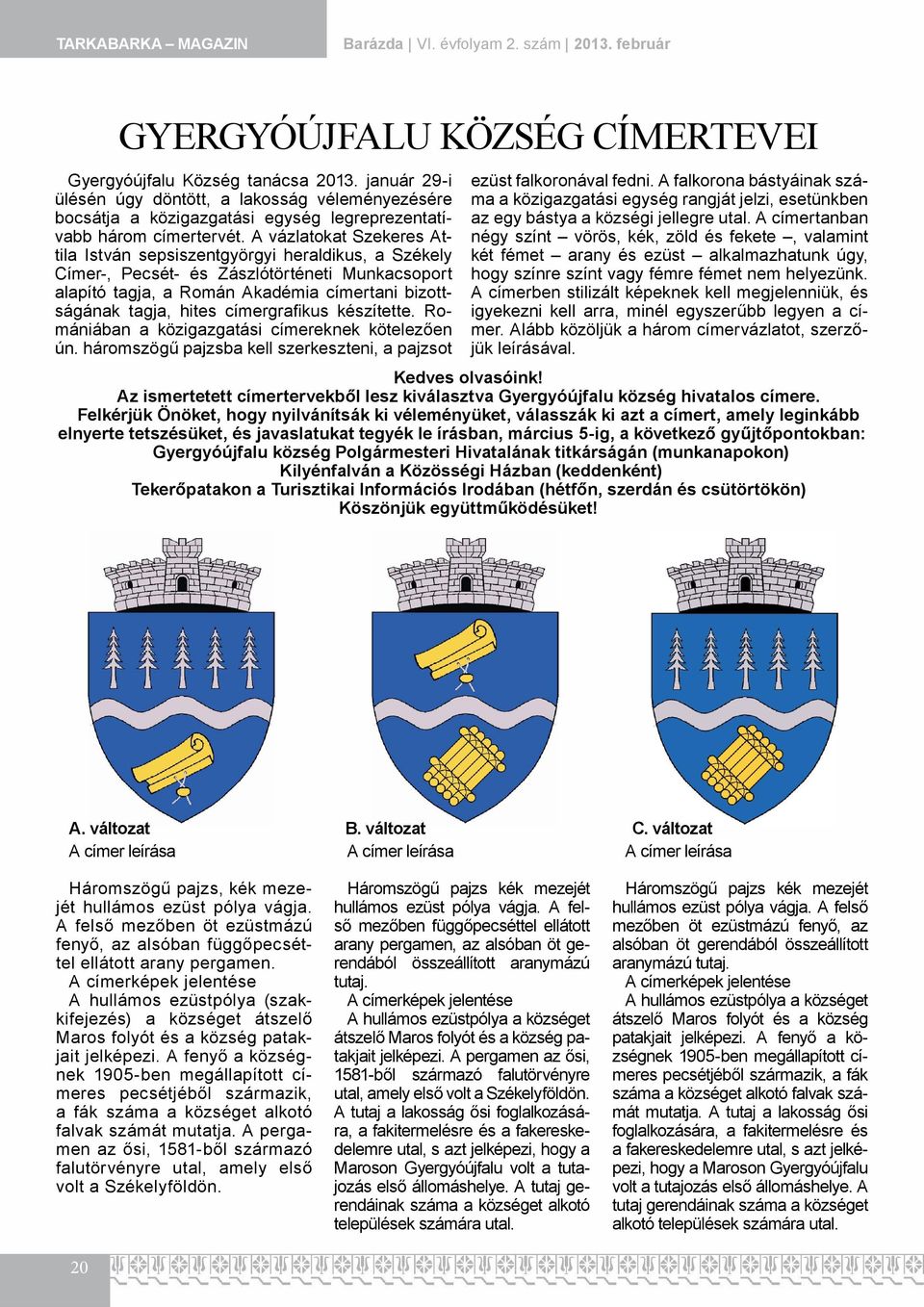 A vázlatokat Szekeres Attila István sepsiszentgyörgyi heraldikus, a Székely Címer-, Pecsét- és Zászlótörténeti Munkacsoport alapító tagja, a Román Akadémia címertani bizottságának tagja, hites