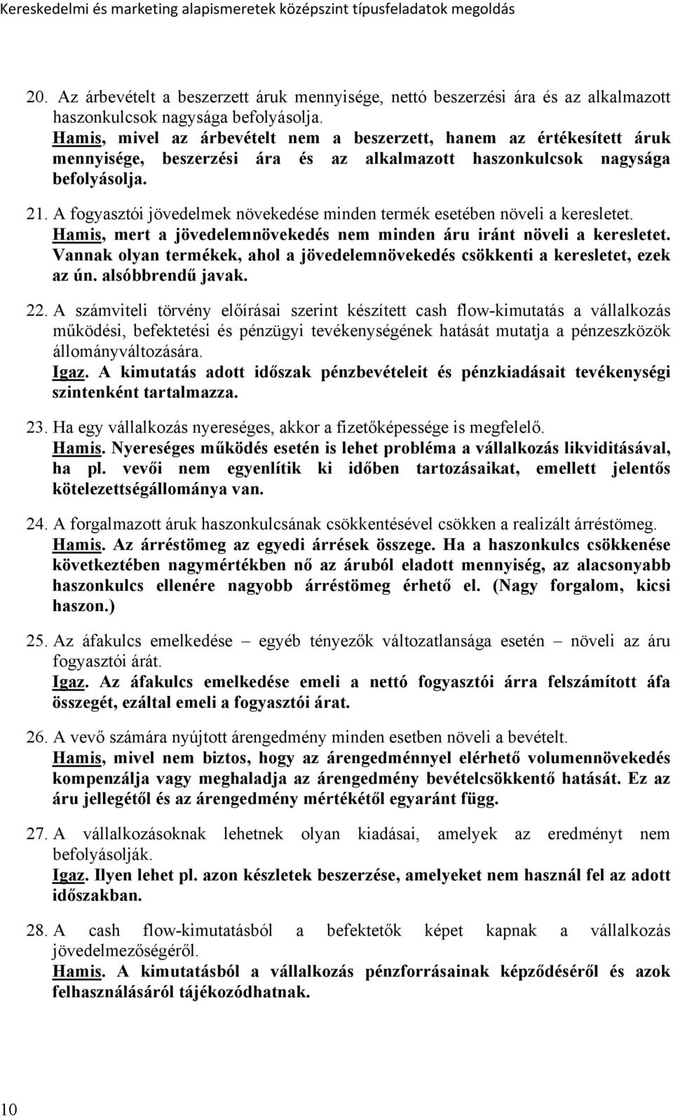 A fogyasztói jövedelmek növekedése minden termék esetében növeli a keresletet. Hamis, mert a jövedelemnövekedés nem minden áru iránt növeli a keresletet.