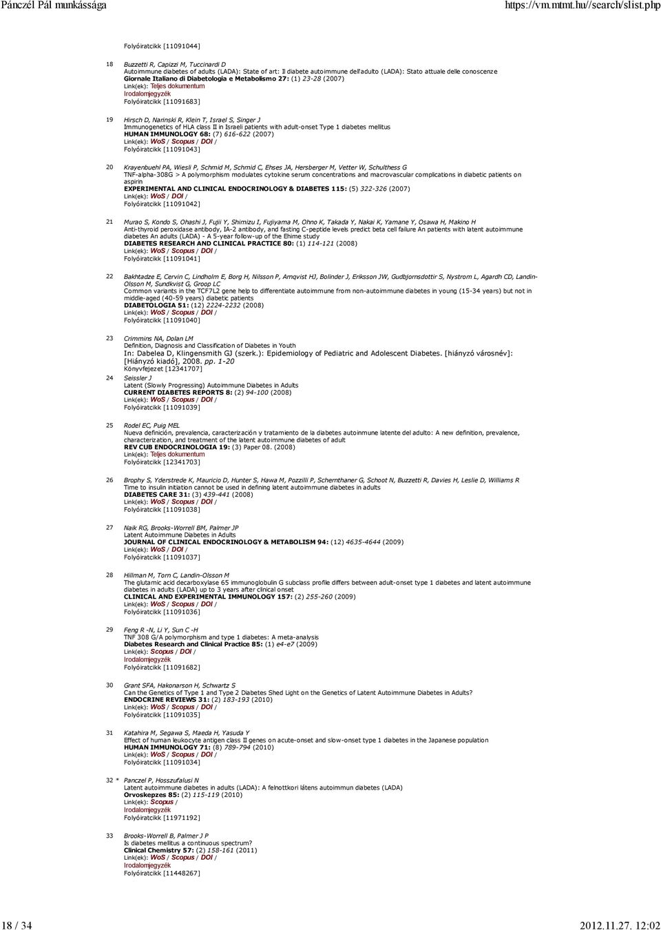 Israeli patients with adult-onset Type 1 diabetes mellitus HUMAN IMMUNOLOGY 68: (7) 616-622 (2007) Folyóiratcikk [11091043] 20 Krayenbuehl PA, Wiesli P, Schmid M, Schmid C, Ehses JA, Hersberger M,