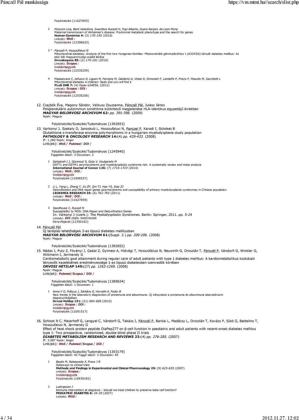 génmutációhoz t (A3243G) társuló diabetes mellitus: Az elso két magyarországi család leírása Orvoskepzes 85: (2) 175-181 (2010) Folyóiratcikk [12535259] 4 Mazzaccara C, Iafusco D, Liguori R, Ferrigno