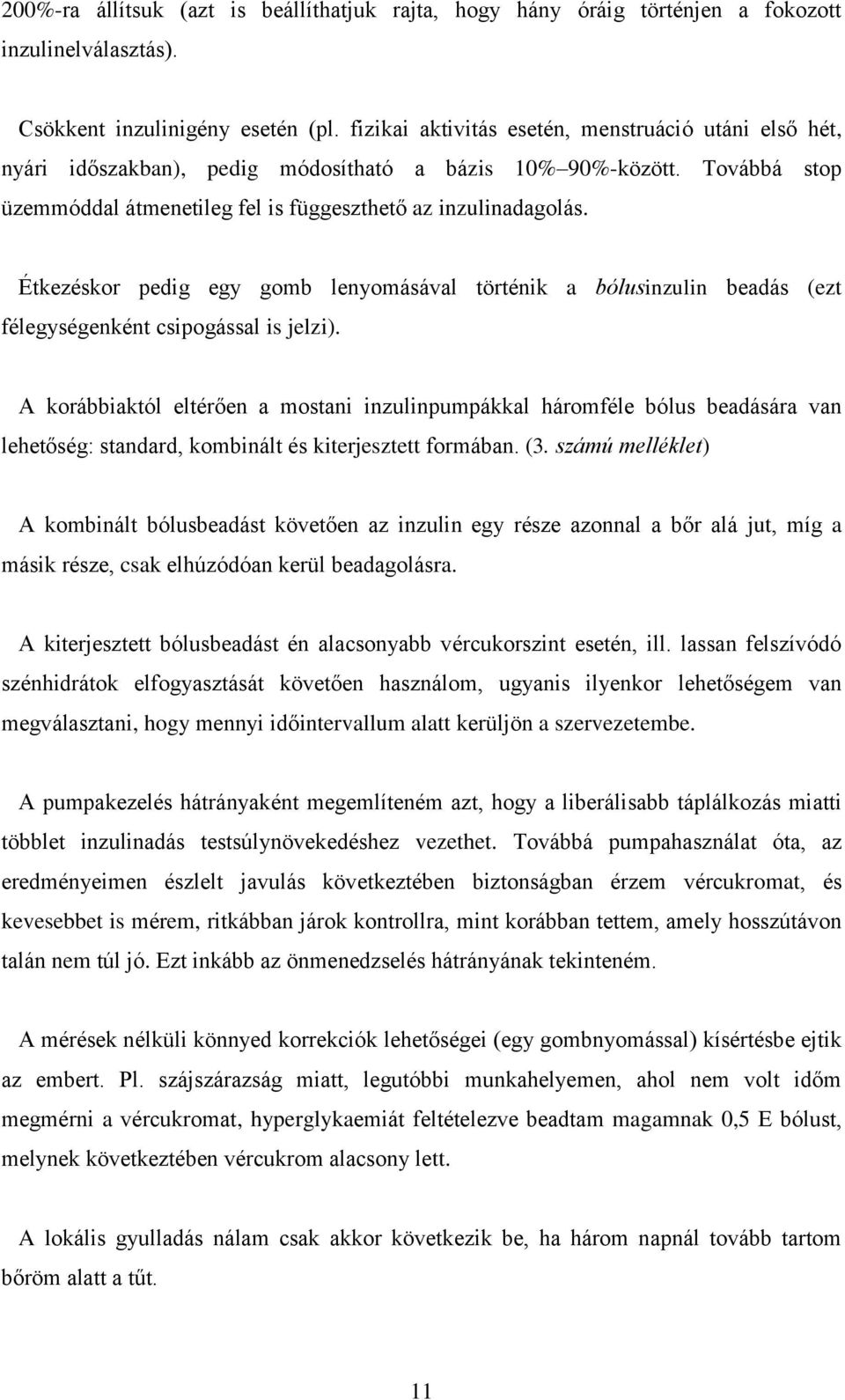 Étkezéskor pedig egy gomb lenyomásával történik a bólusinzulin beadás (ezt félegységenként csipogással is jelzi).