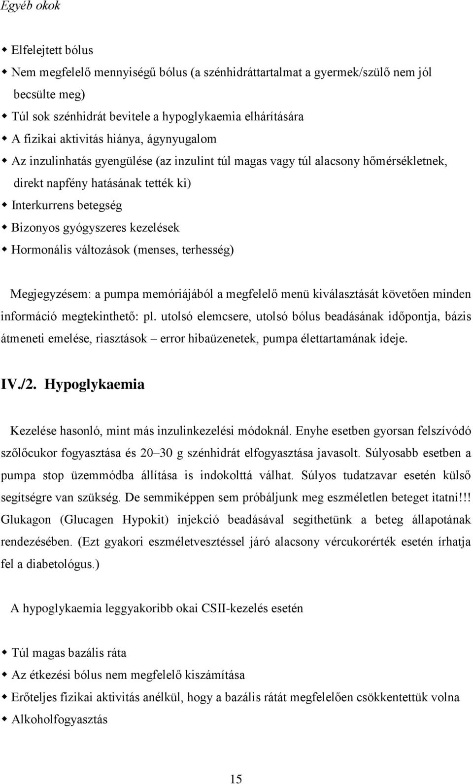 Hormonális változások (menses, terhesség) Megjegyzésem: a pumpa memóriájából a megfelelő menü kiválasztását követően minden információ megtekinthető: pl.