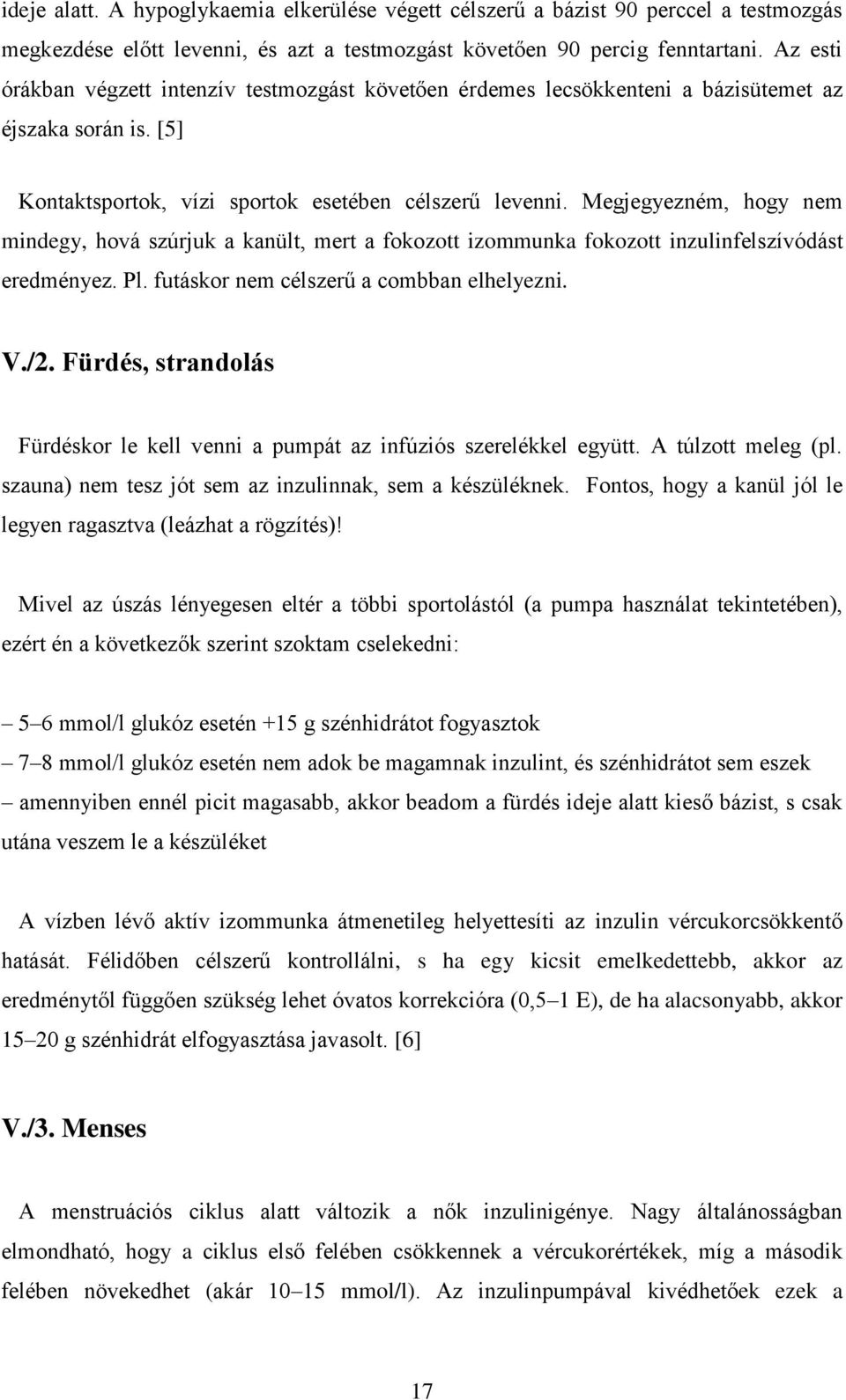 Megjegyezném, hogy nem mindegy, hová szúrjuk a kanült, mert a fokozott izommunka fokozott inzulinfelszívódást eredményez. Pl. futáskor nem célszerű a combban elhelyezni. V./2.