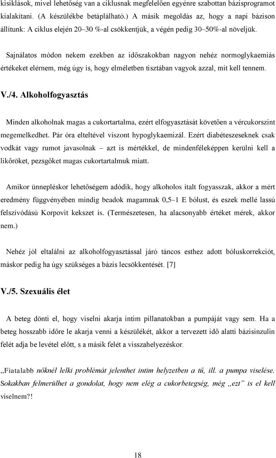 Sajnálatos módon nekem ezekben az időszakokban nagyon nehéz normoglykaemiás értékeket elérnem, még úgy is, hogy elméletben tisztában vagyok azzal, mit kell tennem. V./4.