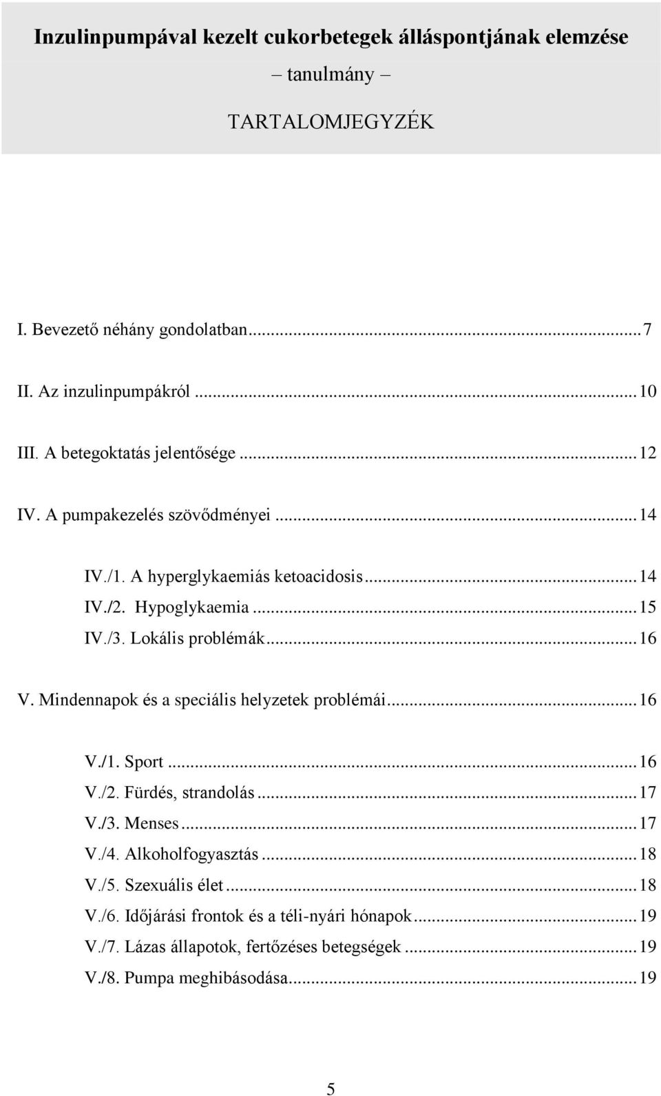 Lokális problémák... 16 V. Mindennapok és a speciális helyzetek problémái... 16 V./1. Sport... 16 V./2. Fürdés, strandolás... 17 V./3. Menses... 17 V./4.