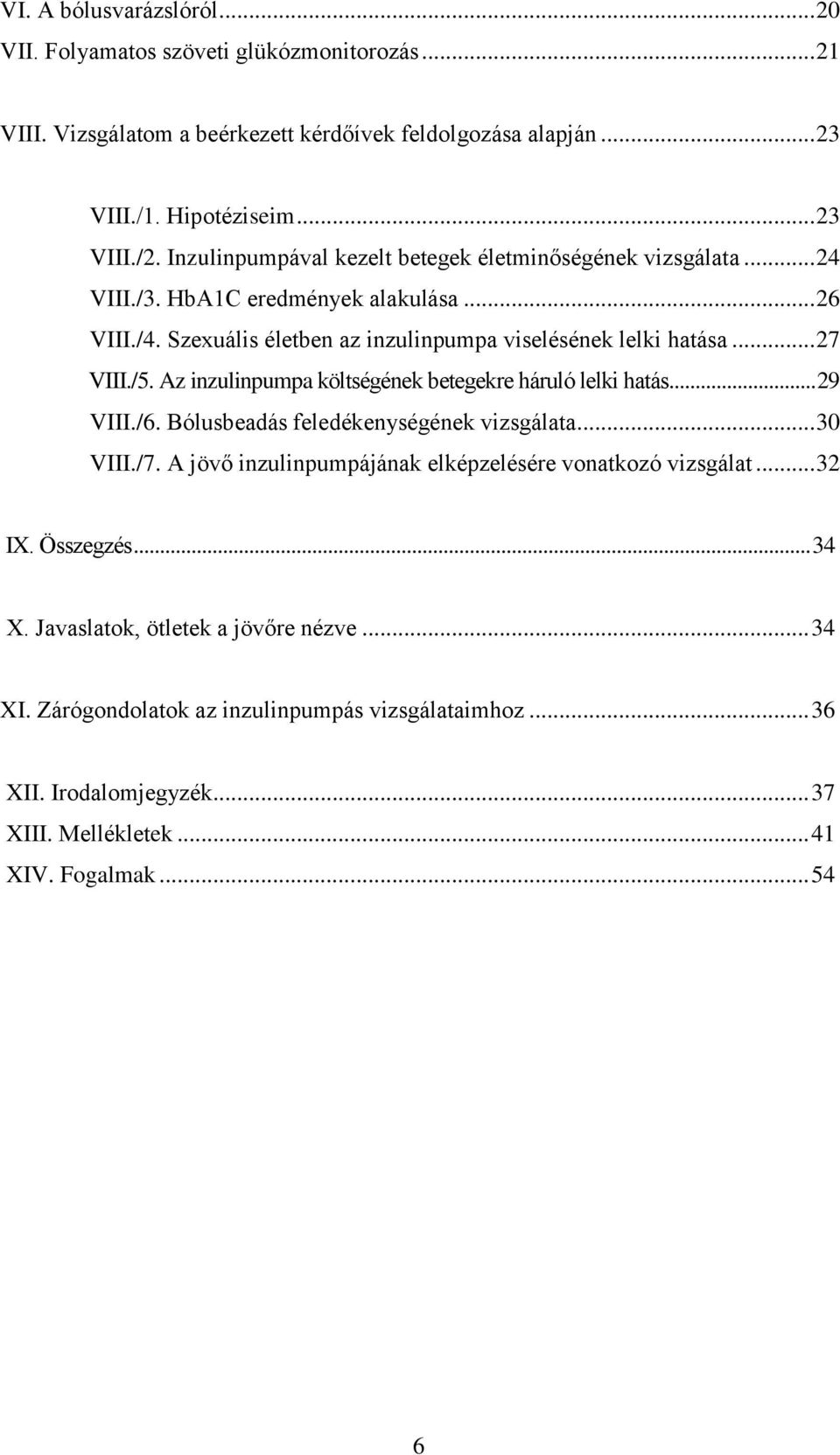 Az inzulinpumpa költségének betegekre háruló lelki hatás... 29 VIII./6. Bólusbeadás feledékenységének vizsgálata... 30 VIII./7. A jövő inzulinpumpájának elképzelésére vonatkozó vizsgálat.