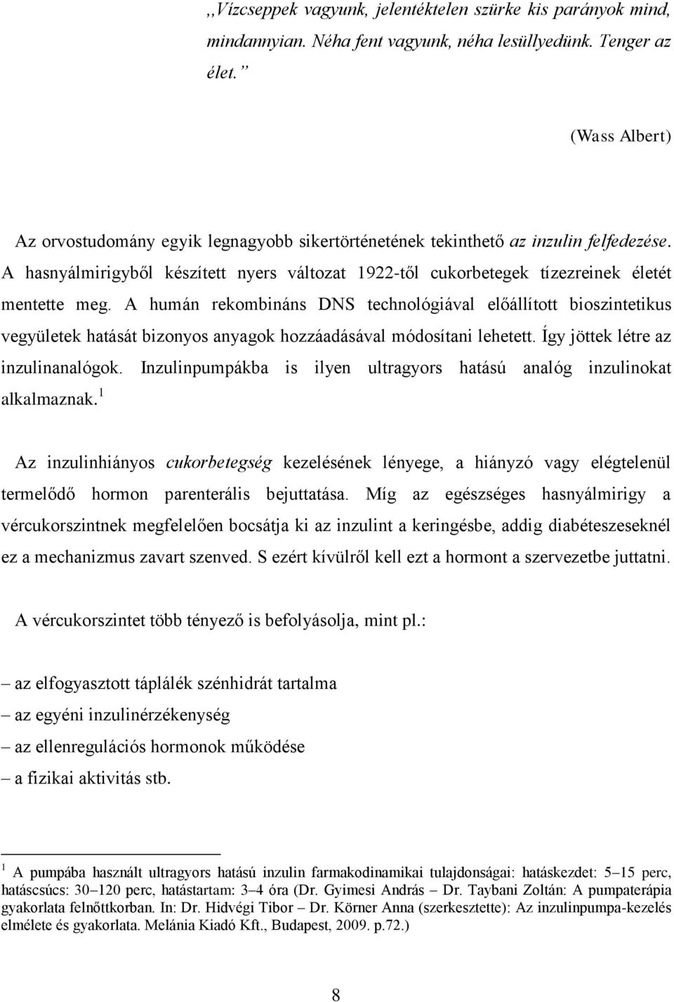 A humán rekombináns DNS technológiával előállított bioszintetikus vegyületek hatását bizonyos anyagok hozzáadásával módosítani lehetett. Így jöttek létre az inzulinanalógok.