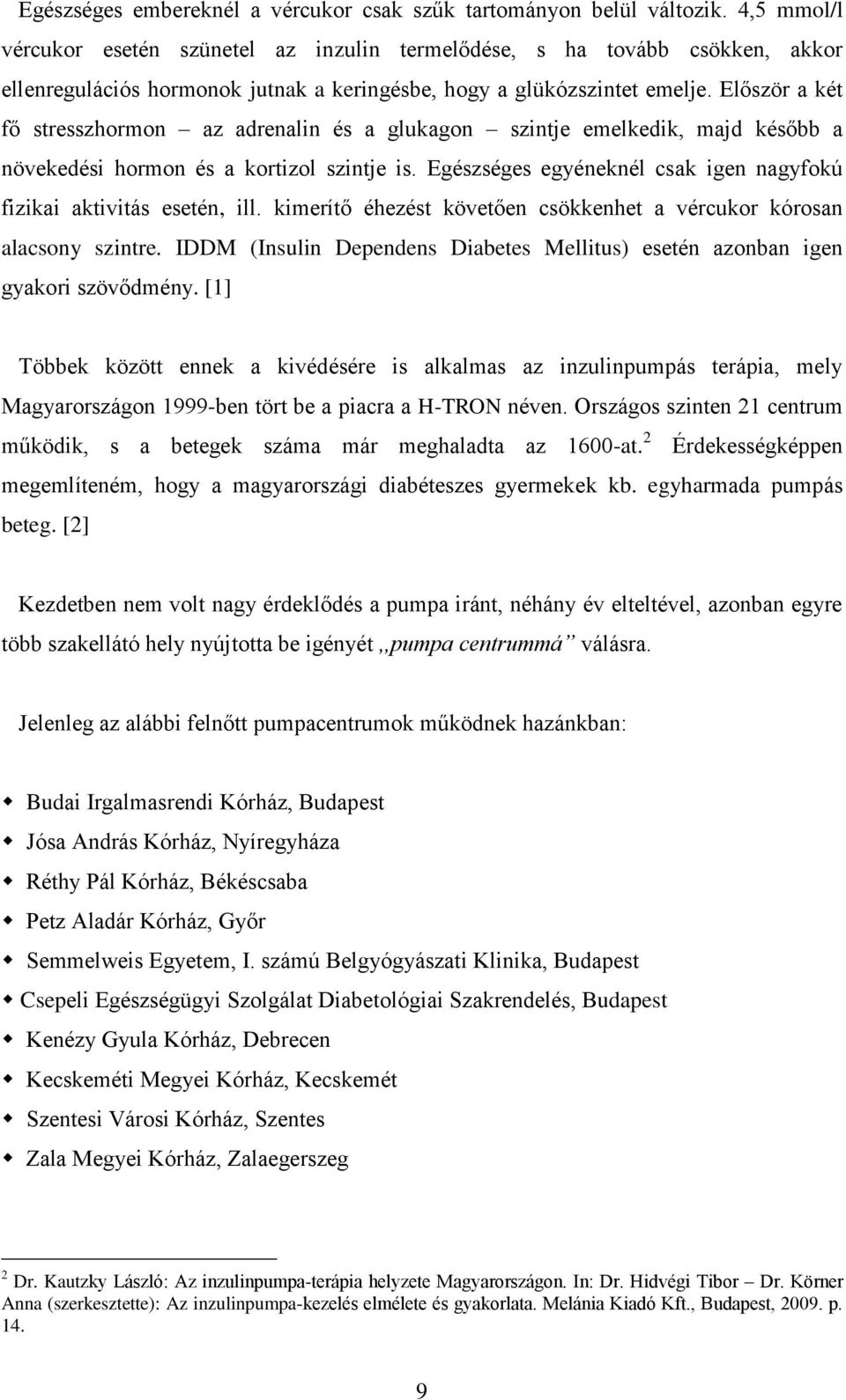 Először a két fő stresszhormon az adrenalin és a glukagon szintje emelkedik, majd később a növekedési hormon és a kortizol szintje is.