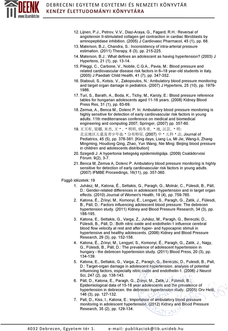 (2003) J Hypertens, 21 (1), pp. 13-14. 15. Pileggi, C., Carbone, V., Nobile, C.G.A., Pavia, M.: Blood pressure and related cardiovascular disease risk factors in 6 18 year old students in italy.