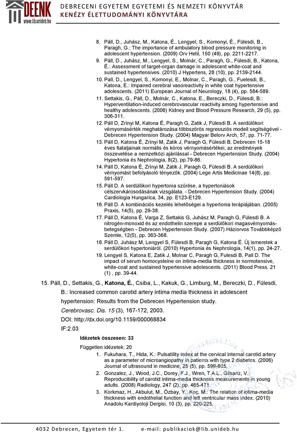 : Assessment of target-organ damage in adolescent white-coat and sustained hypertensives. (2010) J Hypertens, 28 (10), pp. 2139-2144. 10. Pall, D., Lengyel, S., Komonyi, E., Molnar, C., Paragh, G.