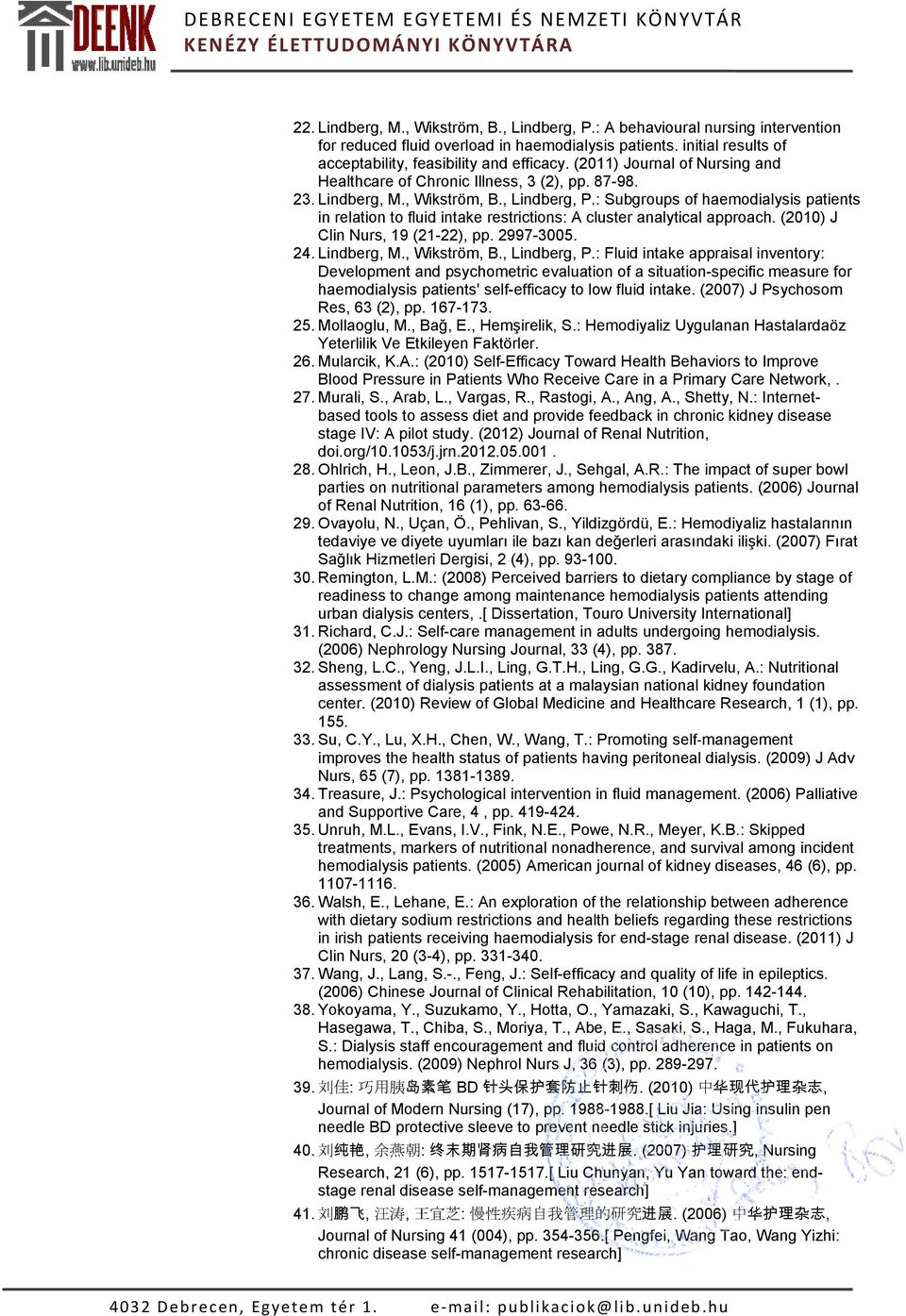 : Subgroups of haemodialysis patients in relation to fluid intake restrictions: A cluster analytical approach. (2010) J Clin Nurs, 19 (21-22), pp. 2997-3005. 24. Lindberg, M., Wikström, B.