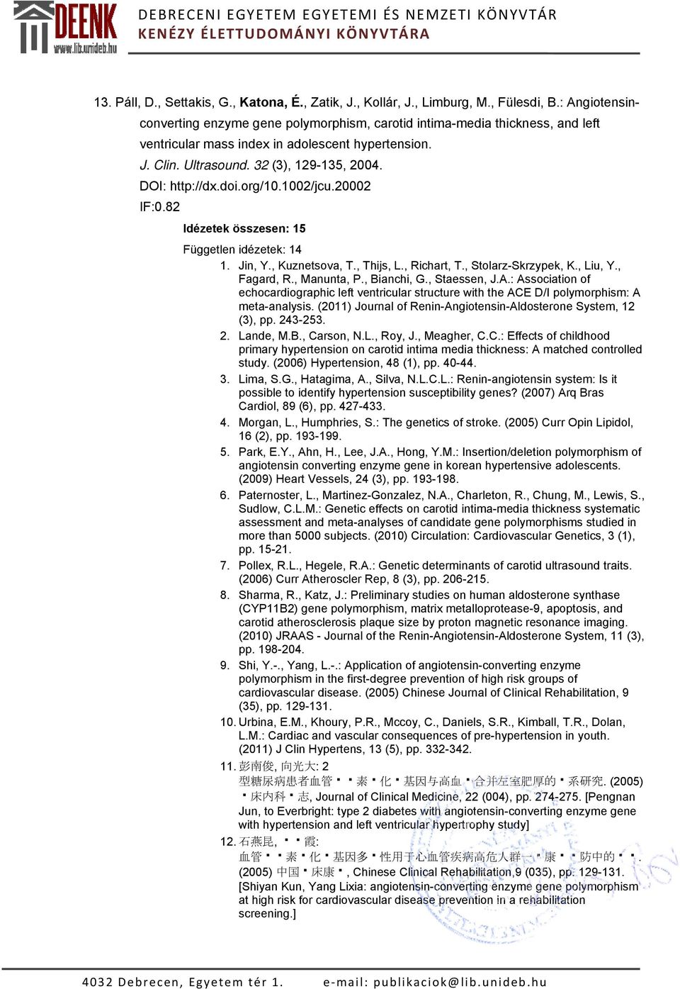 DOI: http://dx.doi.org/10.1002/jcu.20002 IF:0.82 Idézetek összesen: 15 Független idézetek: 14 1. Jin, Y., Kuznetsova, T., Thijs, L., Richart, T., Stolarz-Skrzypek, K., Liu, Y., Fagard, R., Manunta, P.