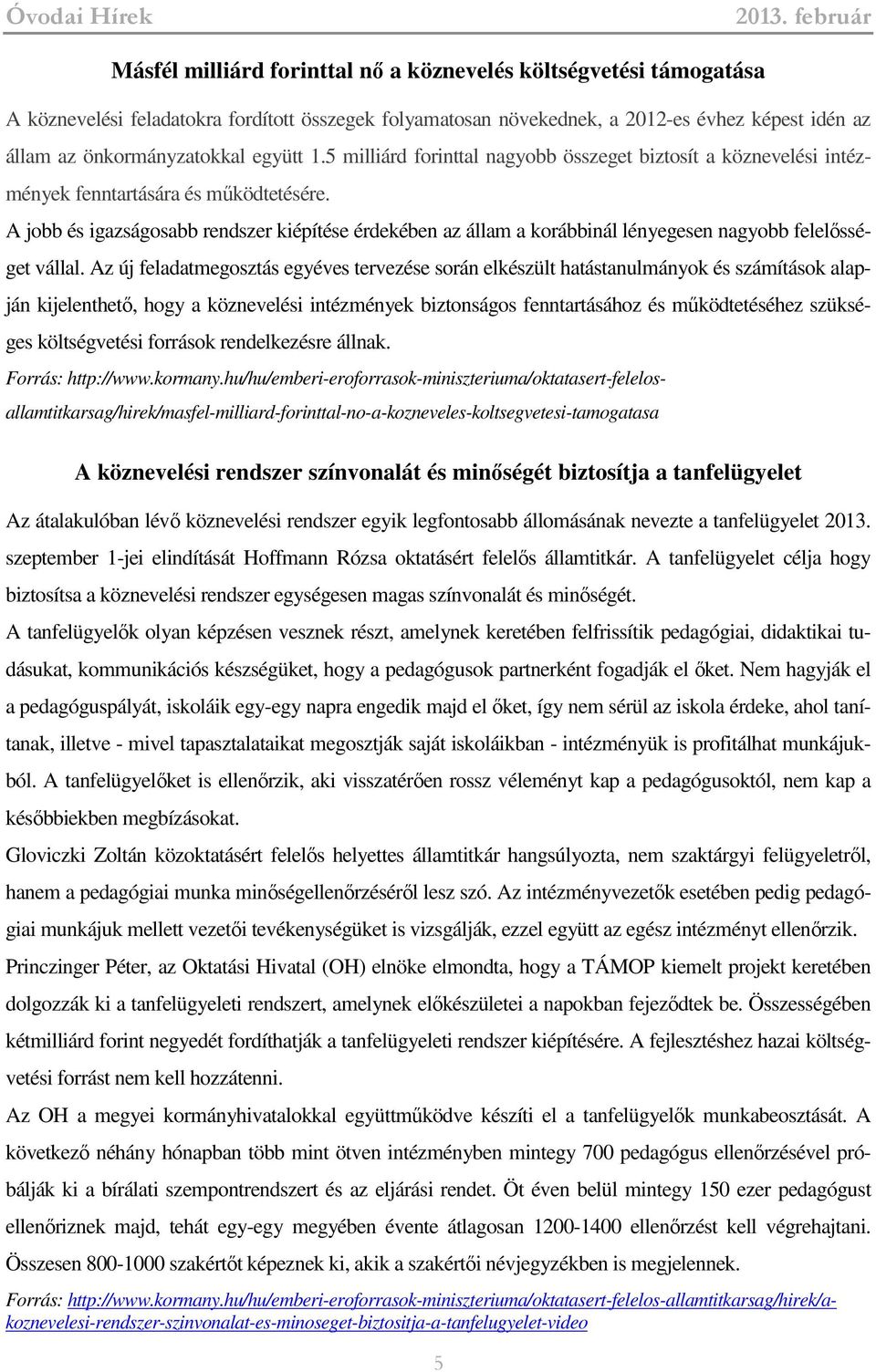 A jobb és igazságosabb rendszer kiépítése érdekében az állam a korábbinál lényegesen nagyobb felelősséget vállal.