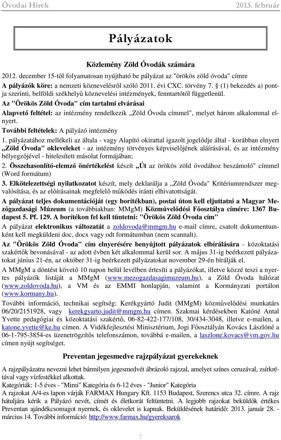 Az "Örökös Zöld Óvoda" cím tartalmi elvárásai Alapvető feltétel: az intézmény rendelkezik Zöld Óvoda címmel", melyet három alkalommal elnyert. További feltételek: A pályázó intézmény 1.