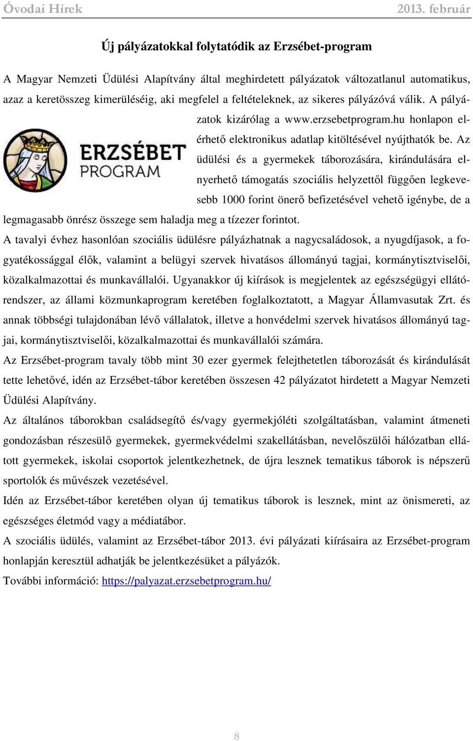 Az üdülési és a gyermekek táborozására, kirándulására elnyerhető támogatás szociális helyzettől függően legkevesebb 1000 forint önerő befizetésével vehető igénybe, de a legmagasabb önrész összege sem