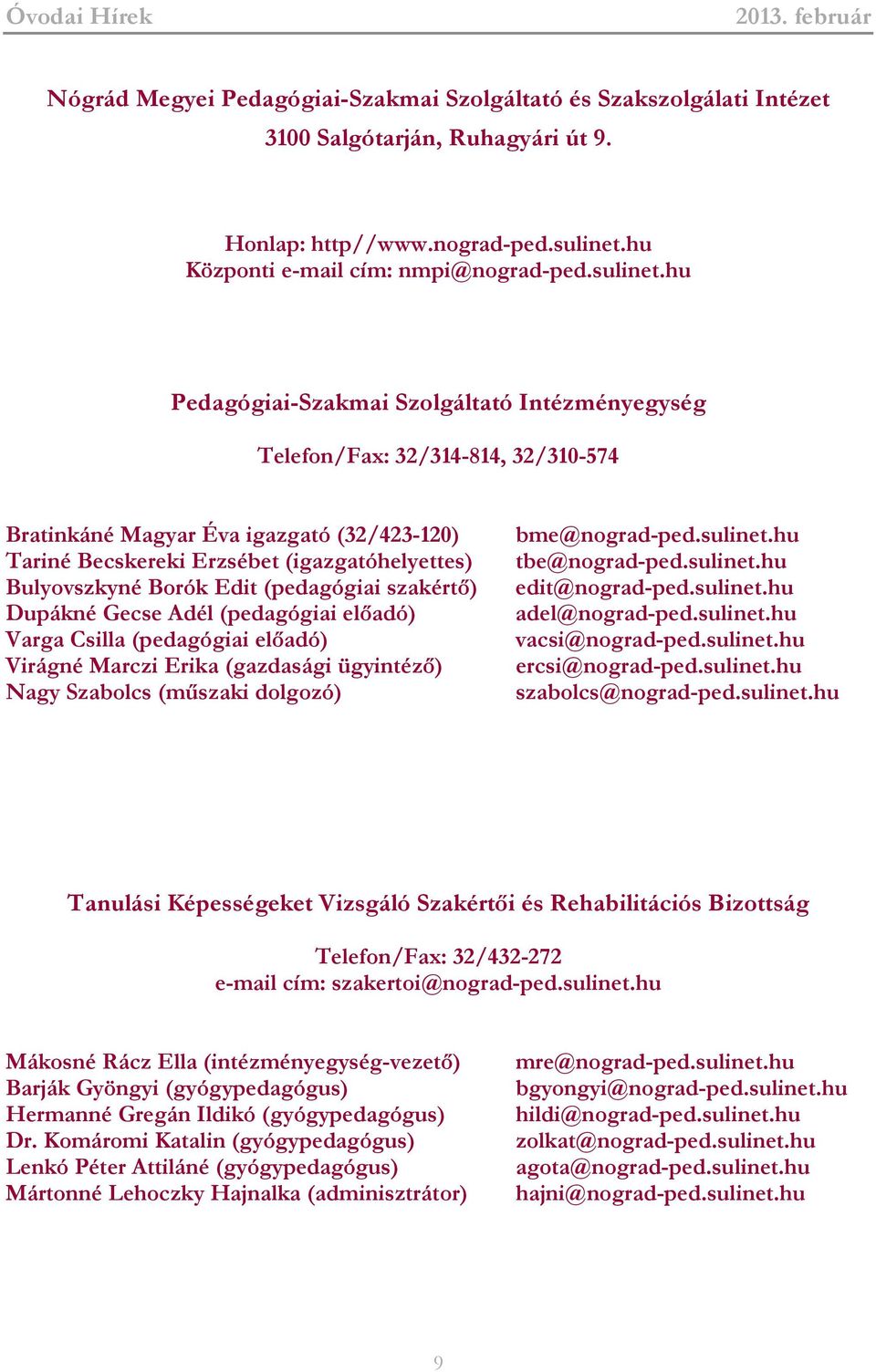 hu Pedagógiai-Szakmai Szolgáltató Intézményegység Telefon/Fax: 32/314-814, 32/310-574 Bratinkáné Magyar Éva igazgató (32/423-120) Tariné Becskereki Erzsébet (igazgatóhelyettes) Bulyovszkyné Borók