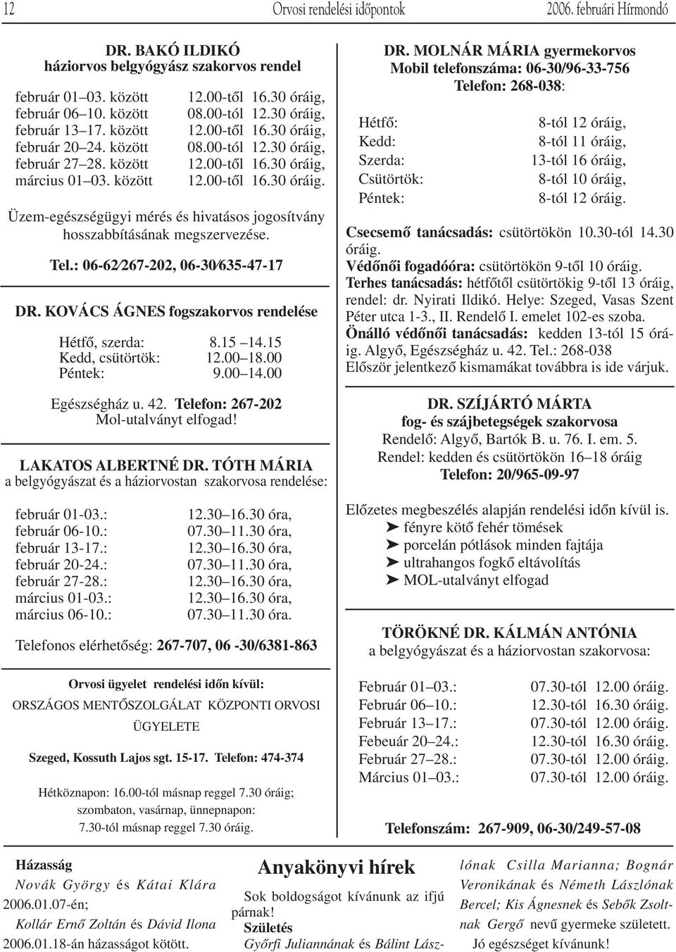 Tel.: 06-62 267-202, 06-30 635-47-17 DR. KOVÁCS ÁGNES fogszakorvos rendelése HétfŒ, szerda: 8.15 14.15 Kedd, csütörtök: 12.00 18.00 Péntek: 9.00 14.00 Egészségház u. 42.